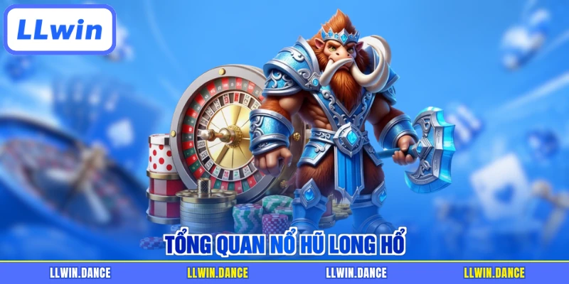 Tổng quan nổ hũ Long Hổ